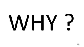 15
WHY ?
 