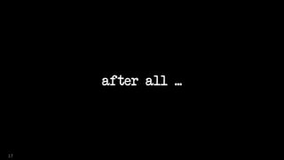 after all ...
17
 