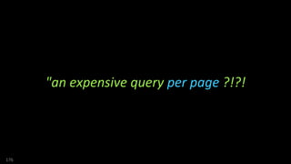 176
"an expensive query per page ?!?!
 