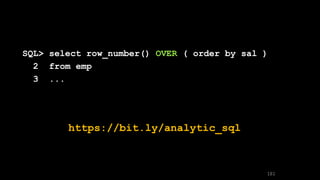 SQL> select row_number() OVER ( order by sal )
2 from emp
3 ...
181
https://bit.ly/analytic_sql
 