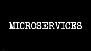 MICROSERVICES
24
 