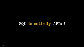 SQL is entirely APIs !
29
 