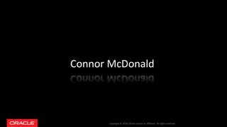 Copyright © 2018, Oracle and/or its affiliates. All rights reserved.
Connor McDonald
 