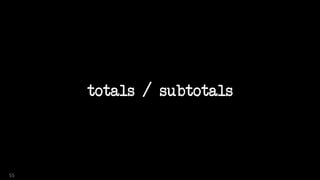 totals / subtotals
55
 