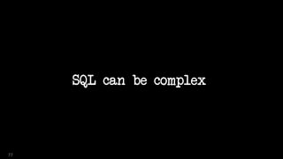 SQL can be complex
77
 
