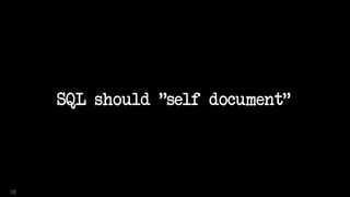 SQL should "self document"
78
 