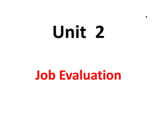 .
Unit 2
Job Evaluation
 