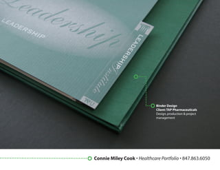 Binder Design
                             Client: TAP Pharmaceuticals
                             Design, production & project
                             management




Connie Miley Cook • Healthcare Portfolio • 847.863.6050
 