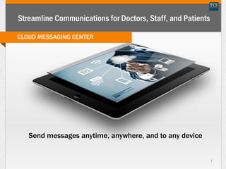 Streamline Communications for Doctors, Staff, and Patients
CLOUD MESSAGING CENTER

Send messages anytime, anywhere, and to any device
1

 