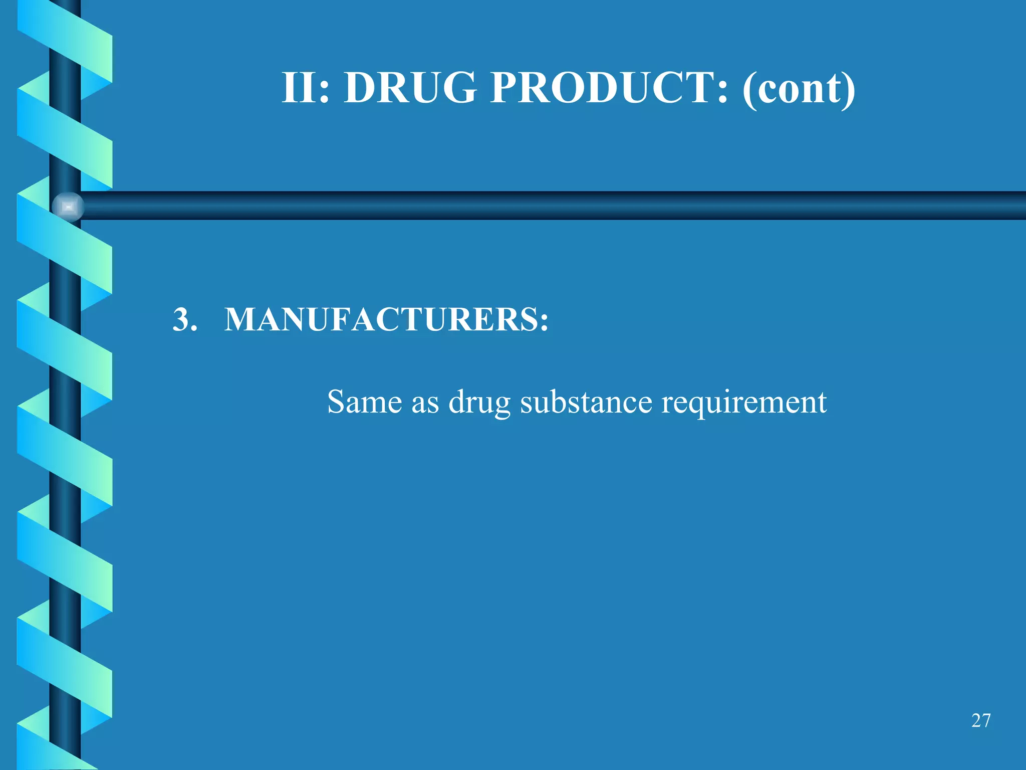 II: DRUG PRODUCT: (cont) 3.  MANUFACTURERS:  Same as drug substance requirement   
