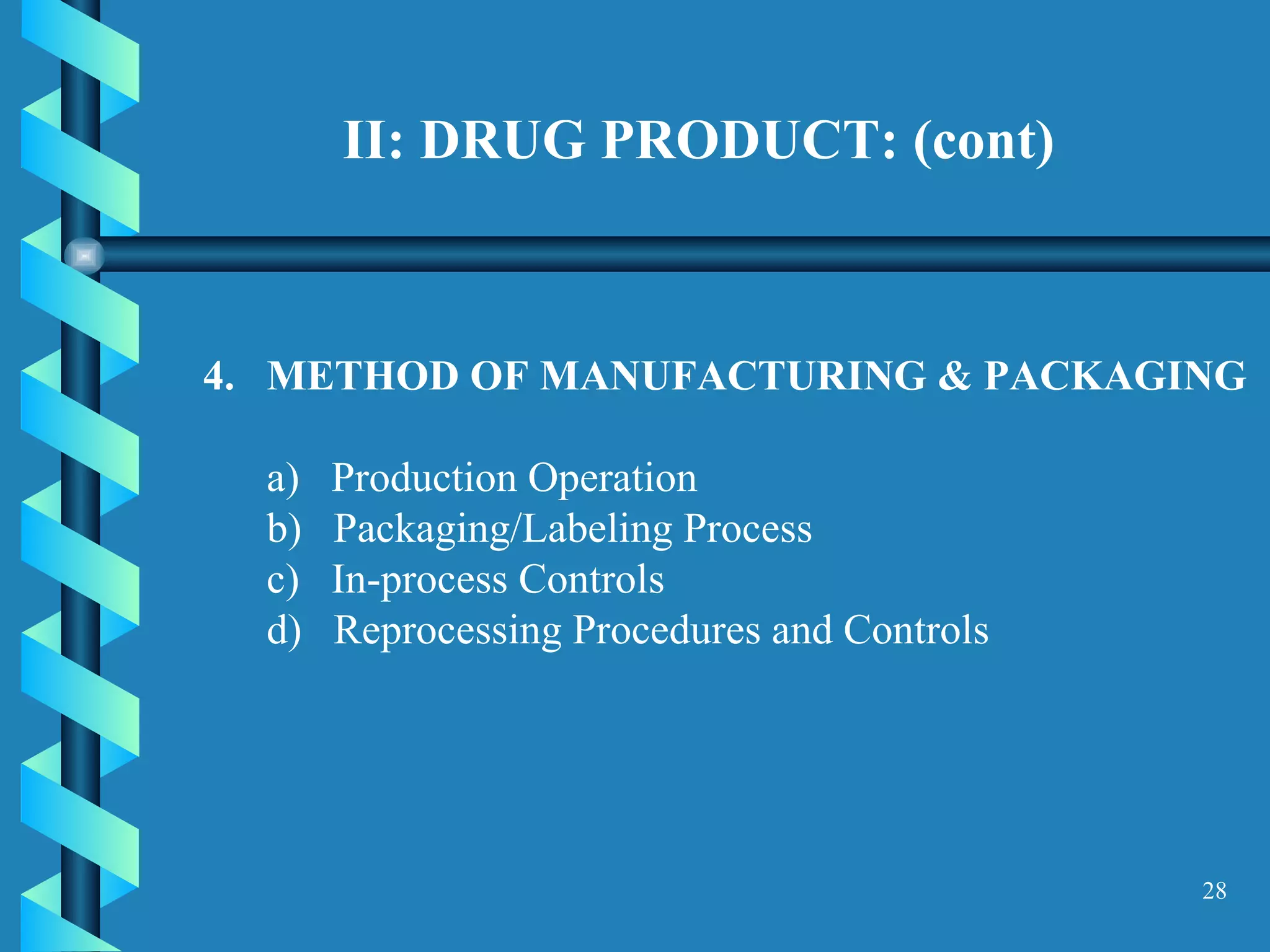II: DRUG PRODUCT: (cont) 4.  METHOD OF MANUFACTURING & PACKAGING  a)  Production Operation  b)  Packaging/Labeling Process  c)  In-process Controls  d)  Reprocessing Procedures and Controls  