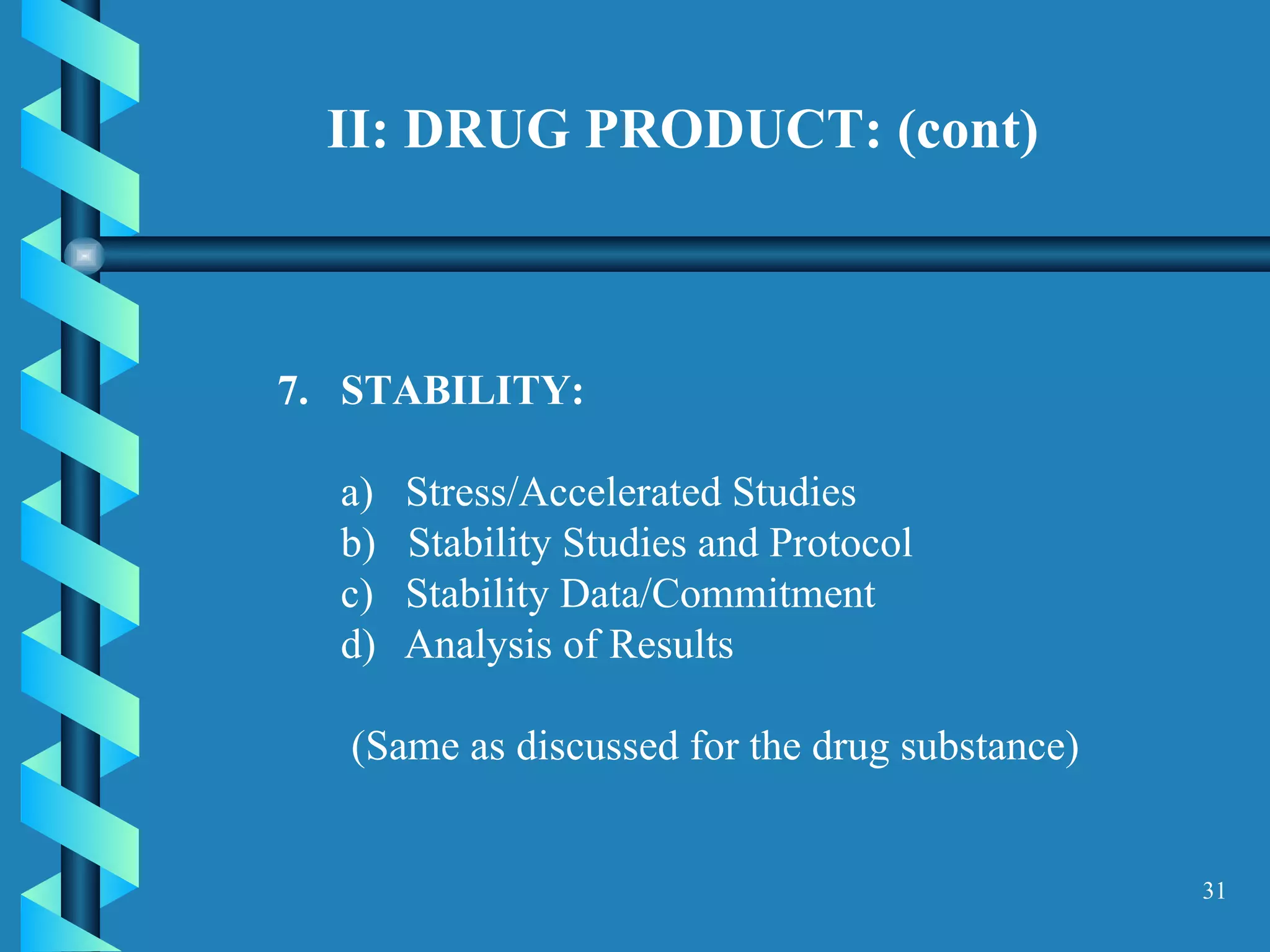 II: DRUG PRODUCT: (cont) 7.  STABILITY:  a)  Stress/Accelerated Studies  b)  Stability Studies and Protocol  c)  Stability Data/Commitment  Analysis of Results (Same as discussed for the drug substance)  