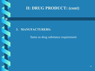 II: DRUG PRODUCT: (cont) 3.  MANUFACTURERS:  Same as drug substance requirement   