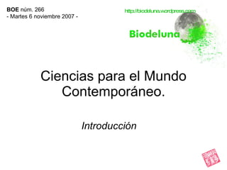 Ciencias para el Mundo Contemporáneo. Introducción BOE  núm. 266 - Martes 6 noviembre 2007 - http://biodeluna.wordpress.com 