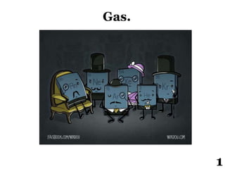Gas.
1
 