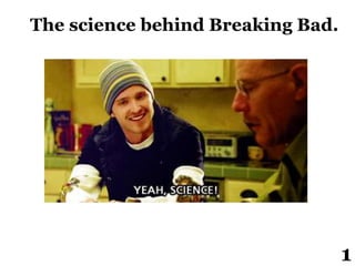 The science behind Breaking Bad.
1
 