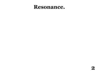 Resonance.
2
 