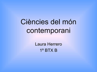 Ciències del món contemporani Laura Herrero 1º BTX B 