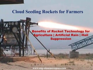 Cloud Seeding Rockets for Farmers
Benefits of Rocket Technology for
Agriculture | Artificial Rain | Hail
Suppression
www.engeniousaerospace.com
 