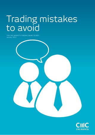 Trading mistakes
to avoid
THE CMC Markets Trading Smart Series
January 2013

 