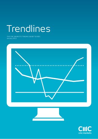 Trendlines
THE CMC Markets Trading Smart Series
January 2013

 