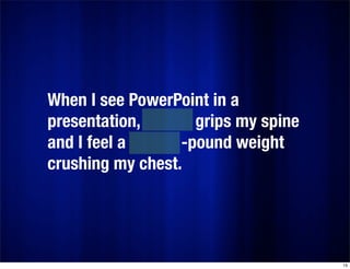 When I see PowerPoint in a
presentation,       grips my spine
and I feel a      -pound weight
crushing my chest.




     ...