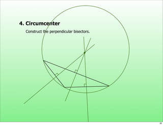 4. Circumcenter
  Construct the perpendicular bisectors.




                                           35
 