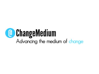 Advancing the medium of change
 