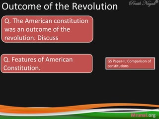 Q. Features of American
Constitution.
Outcome of the Revolution
Q. The American constitution
was an outcome of the
revolution. Discuss
GS Paper-II, Comparison of
constitutions
 