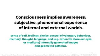 19
Consciousness implies awareness:
subjective, phenomenal experience
of internal and external worlds.
sense of self, feel...