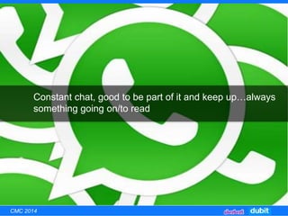 Constant chat, good to be part of it and keep up…always
something going on/to read
CMC 2014
 