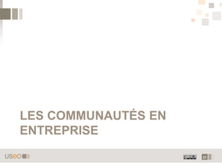LES COMMUNAUTÉS EN
ENTREPRISE
                     21
 