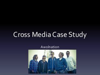 Cross Media Case Study
Awolnation
 