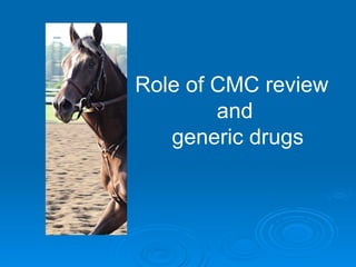 Role of CMC review
and
generic drugs
 