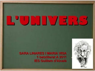 L'UNIVERS SARA LINARES I MARIA VISA 1 batxillerat A 2011 IES Guillem d'Alcalà 