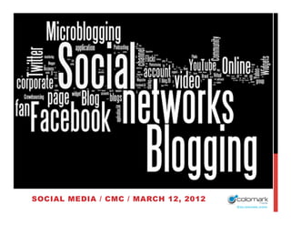 SOCIAL MEDIA / CMC / MARCH 12, 2012
                                      Colomark.com
 