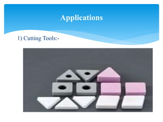1) Cutting Tools:-
Applications
 