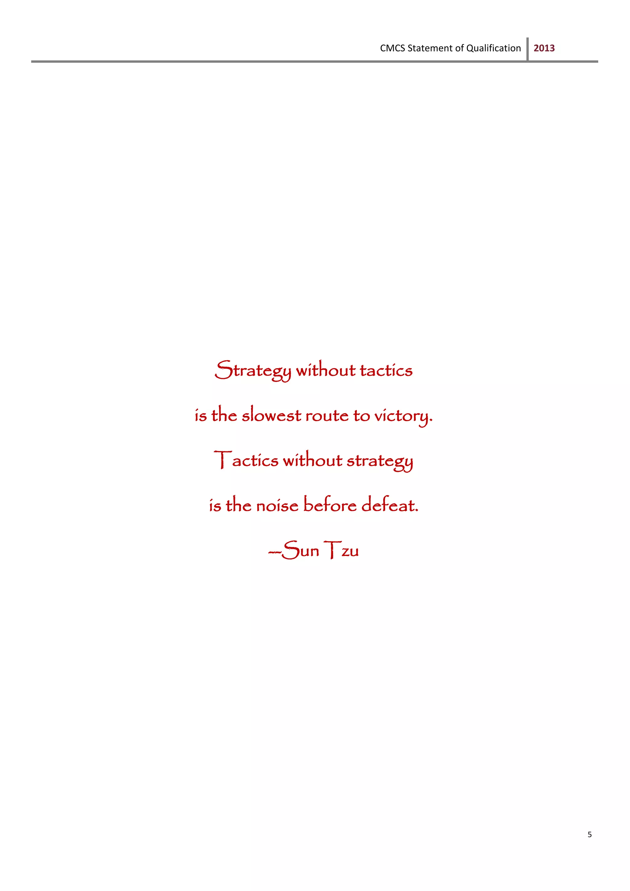CMCS Statement of Qualification 2013
5
Strategy without tactics
is the slowest route to victory.
Tactics without strategy
is the noise before defeat.
--Sun Tzu
 