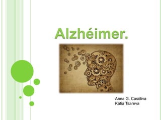 Alzhéimer.
Anna G. Casòliva
Katia Tsareva
 