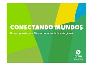 CONECTANDO MUNDOS
Una propuesta para Educar por una ciudadanía global
 