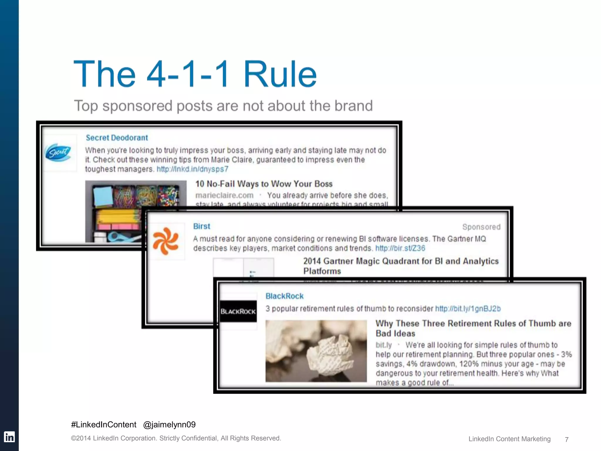 #LinkedInContent @jaimelynn09 
©2014 LinkedIn Corporation. Strictly Confidential, All Rights Reserved. LinkedIn Content Marketing 
7 
 