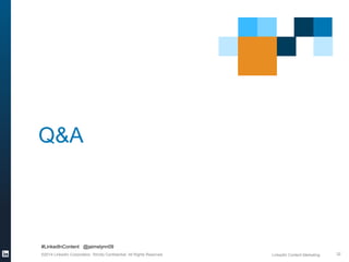 Q&A 
#LinkedInContent @jaimelynn09 
©2014 LinkedIn Corporation. Strictly Confidential, All Rights Reserved. LinkedIn Conte...
