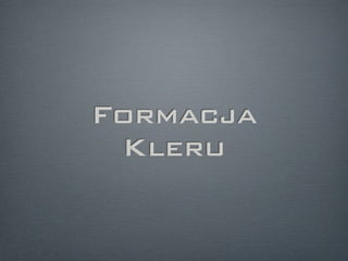 Formacja
 Kleru
 