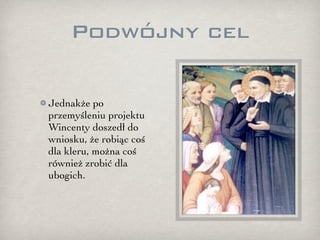 Podwójny cel

Jednakże po
przemyśleniu projektu
Wincenty doszedł do
wniosku, że robiąc coś
dla kleru, można coś
również zrobić dla
ubogich.
 