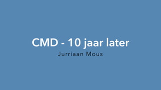 CMD - 10 jaar later
Jurriaan Mous
 