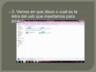  3.

Vemos en que disco o cual es la
letra del usb que insertamos para
poderla ingresar asi:

 