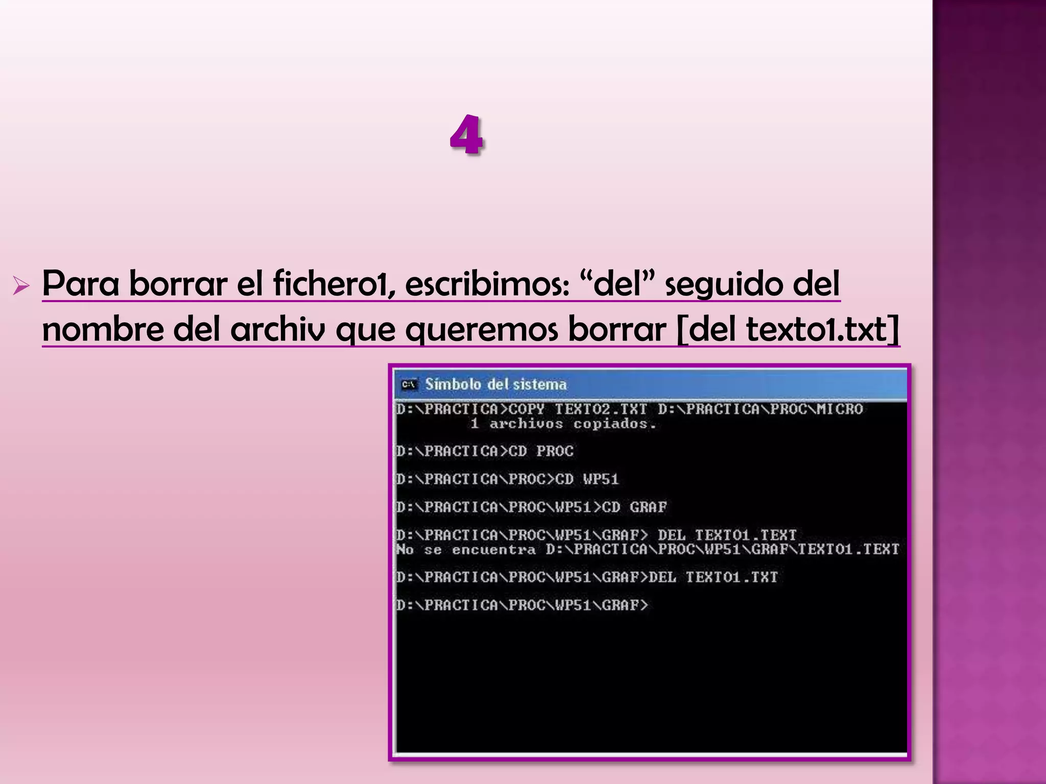  Para borrar el fichero1, escribimos: “del” seguido del
nombre del archiv que queremos borrar [del texto1.txt]
 