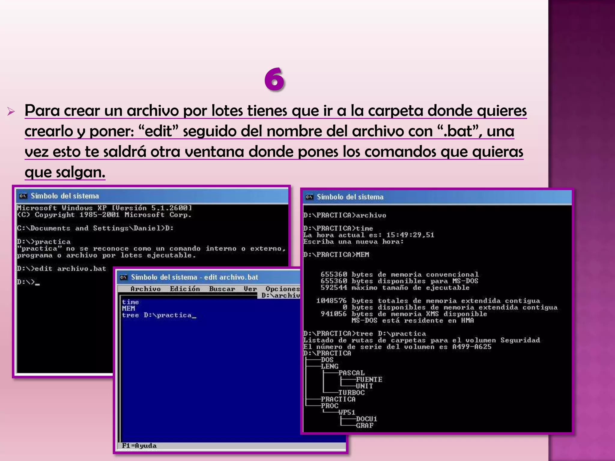  Para crear un archivo por lotes tienes que ir a la carpeta donde quieres
crearlo y poner: “edit” seguido del nombre del archivo con “.bat”, una
vez esto te saldrá otra ventana donde pones los comandos que quieras
que salgan.
 