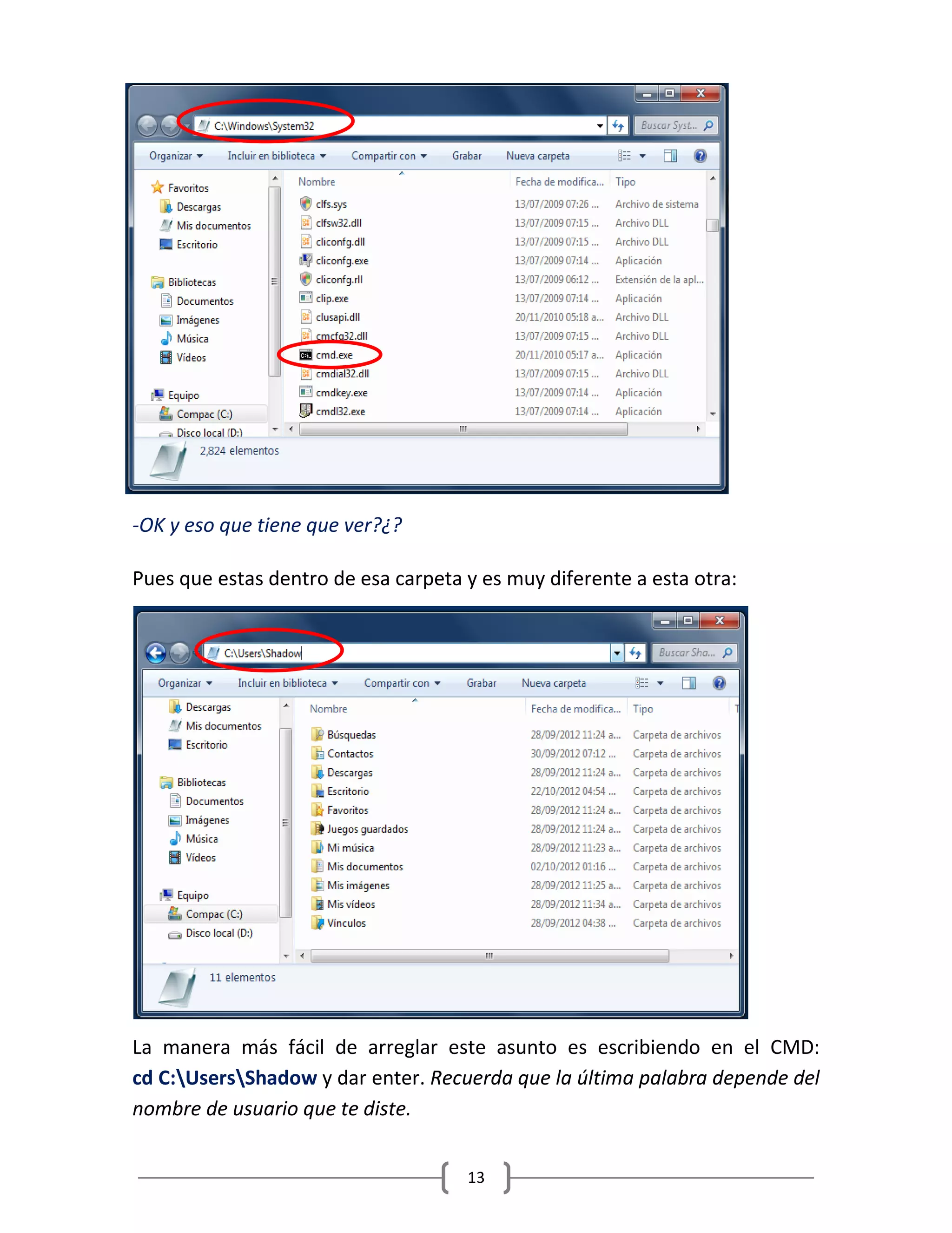 13
-OK y eso que tiene que ver?¿?
Pues que estas dentro de esa carpeta y es muy diferente a esta otra:
La manera más fácil de arreglar este asunto es escribiendo en el CMD:
cd C:UsersShadow y dar enter. Recuerda que la última palabra depende del
nombre de usuario que te diste.
 