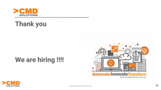www.cmdsolutions.com.au 39
Thank you
We are hiring !!!!
 